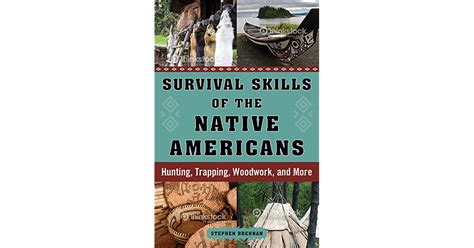 Survival Skills Of The Native Americans Hunting Trapping Woodwork And More By Stephan Brennan