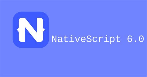 Nativescript 60 Update Improvements And New Features Of Javascript