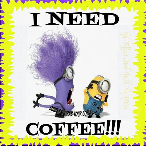 I Need Coffee Minions Funny Happy Morning Quotes Funny Pictures