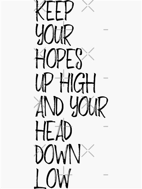 Keep Your Hopes Up High And Your Head Down Low Sticker By Mrsalbert
