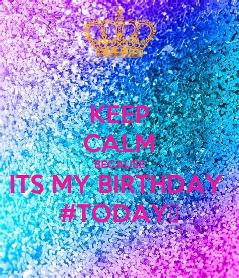 It s my birthday today reflecting on life.mp3. KEEP CALM BECAUSE ITS MY BIRTHDAY #TODAY🎂 Poster ...