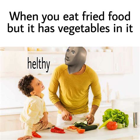Hmmm I Have Been Eating Healthy Food The Whole Time Rmemes