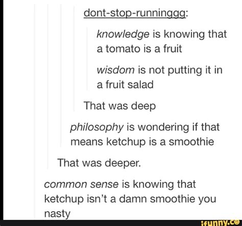 Knowledge Is Knowing That A Tomato Is A Fruit Wisdom Is Not Putting It In A Fruit Salad That Was