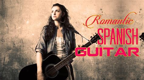 Beautiful Spanish Guitar Music Most Romantic Guitar Love Songs Best Relaxing Instrumental