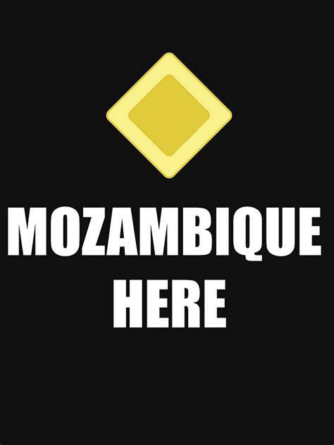Mozambique here, mozambique here, mozambique here, mozambique here. "Mozambique Here Funny Meme" T-shirt by mharmon2000 ...