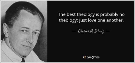 Enjoy reading and share 1003 famous quotes about theology with everyone. Charles M. Schulz quote: The best theology is probably no theology; just love one...