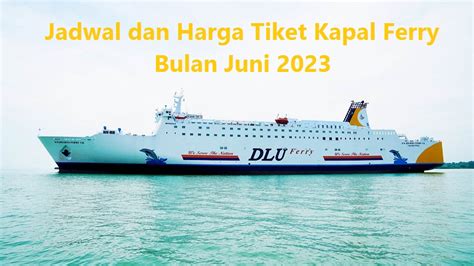 Jadwal Dan Harga Tiket Kapal Ferry Bulan Juni 2023 Ilmu Kapal Dan