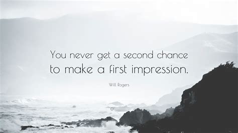 I once got a message reading, so i looked at your thing, you seem pretty good.. Will Rogers Quote: "You never get a second chance to make a first impression." (12 wallpapers ...