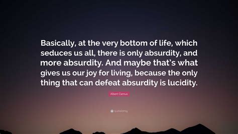 Albert Camus Quote Basically At The Very Bottom Of Life Which