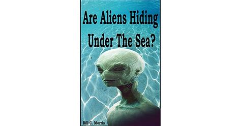 Are Aliens Hiding Under The Sea Are There Alien Occupy Our Oceans By Bill C Morris