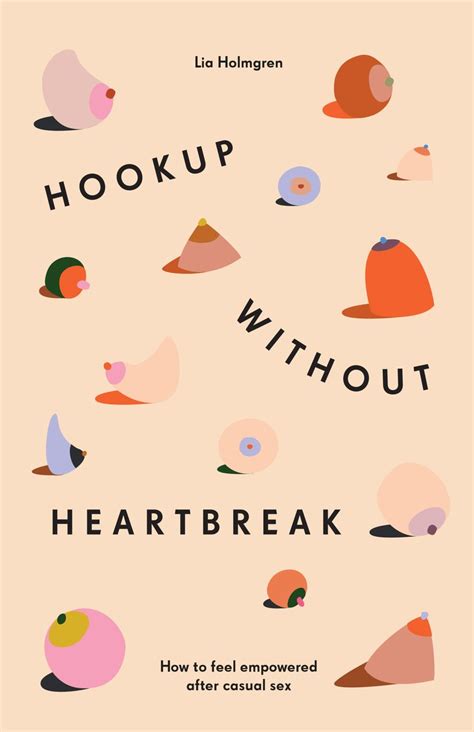 Pdf Download Hookup Without Heartbreak How To Feel Empowered After Casual Sex By Lia Holmgren