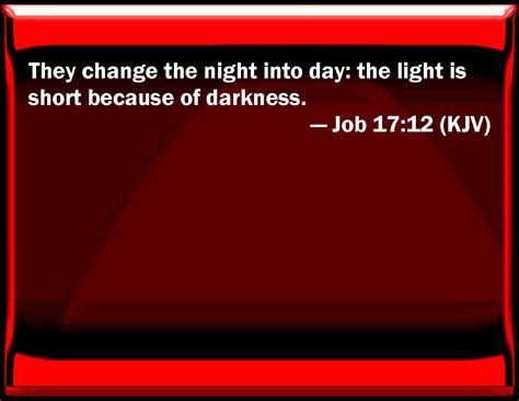 Job 1712 They Change The Night Into Day The Light Is Short Because Of