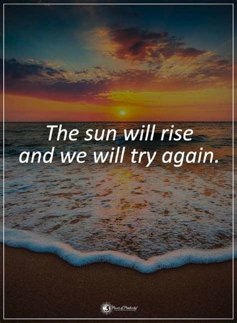 Take pride in what is sure to die. The sun will rise and we will try again. - Quotes