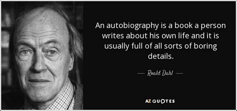 Learn vocabulary, terms and more with flashcards, games and other study tools. Roald Dahl quote: An autobiography is a book a person ...