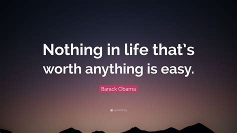 Barack Obama Quote Nothing In Life Thats Worth Anything Is Easy