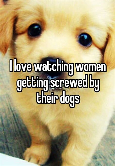 I Love Watching Women Getting Screwed By Their Dogs