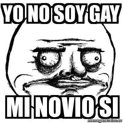 Meme Me Gusta Yo No Soy Gay Mi Novio Si 1128004