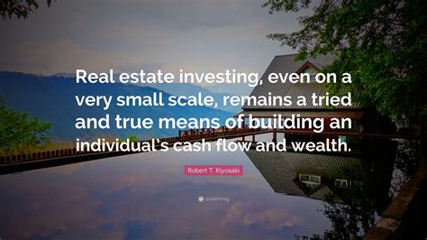 Robert T Kiyosaki Quote Real Estate Investing Even On A Very Small