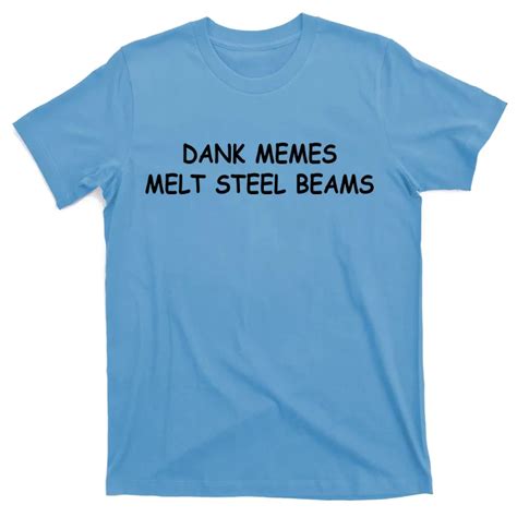 Dank Memes Melt Steel Beams T Shirt Teeshirtpalace