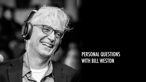 Personal Questions With Bill Weston Preston And Steves Daily Rush