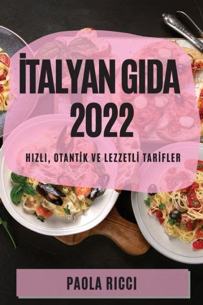 ITALYAN GIDA 2022 HIZLI OTANTIK VE LEZZETLI TARIFLER By PAOLA RICCI