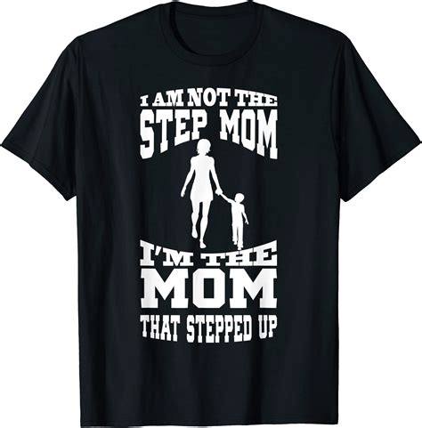 I Am Not The Step Mom I Am The Mom That Stepped Up T Shirt T Shirt Men