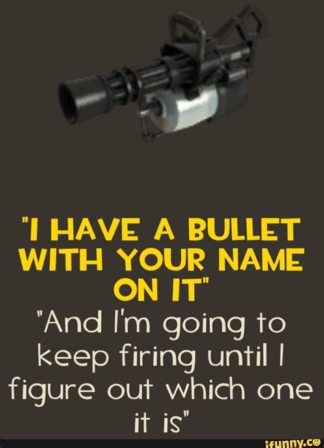 I Have A Bullet With Your Name On It And Im Going To Keep Firing