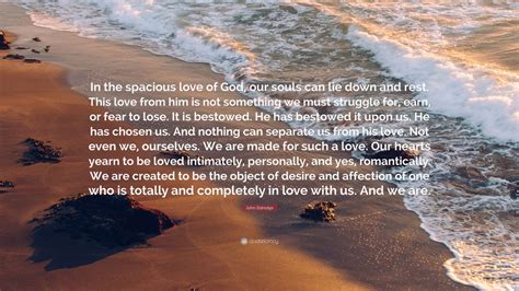 John Eldredge Quote In The Spacious Love Of God Our Souls Can Lie