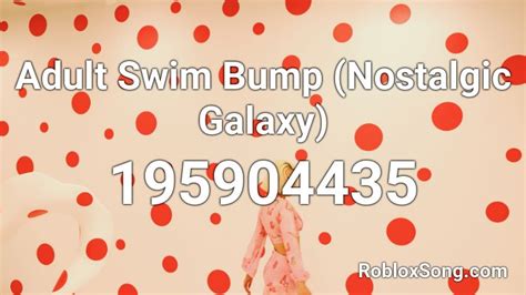 Adult Swim Bump Nostalgic Galaxy Roblox Id Roblox Music Codes