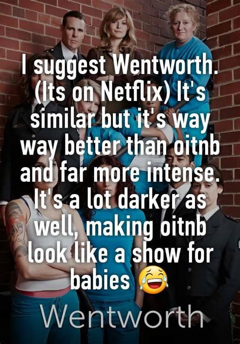 i suggest wentworth its on netflix it s similar but it s way way better than oitnb and far