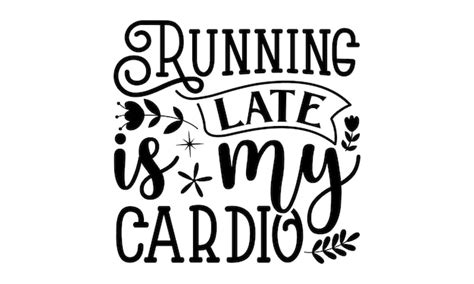Premium Vector Running Late Is My Cardio Quote Poster With Flowers