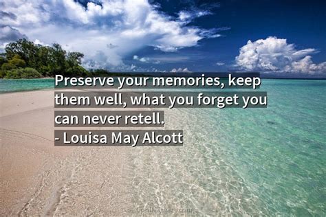 Louisa May Alcott Quote Preserve Your Memories Keep Them Well What