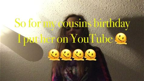 today for my cousins birthday i put her on youtube youtube