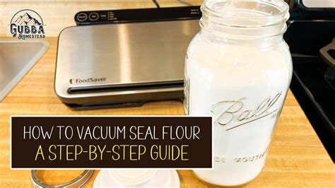 How To Vacuum Seal Flour Step By Step Guide Gubba Homestead