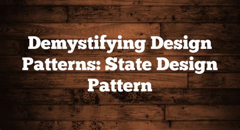 Demystifying Design Patterns State Design Pattern