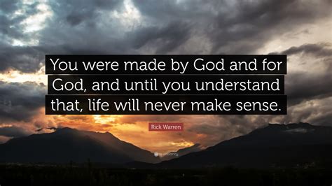 Rick Warren Quote You Were Made By God And For God And Until You