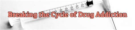 Breaking The Cycle Of Drug Addiction