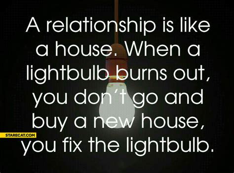 A Relationship Is Like A House When A Lightbulb Burns Out You Dont Go