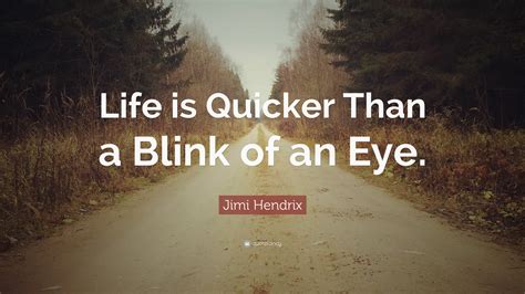 Jimi Hendrix Quote Life Is Quicker Than A Blink Of An Eye