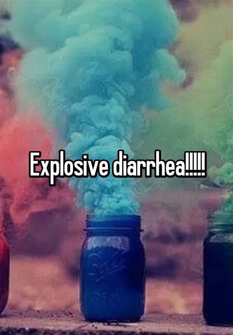 Explosive Diarrhea
