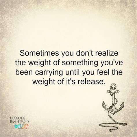 Sometimes You Dont Realize The Weight Of Something Youve Been