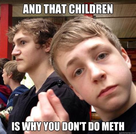 And That Children Is Why You Dont Do Meth Misc Quickmeme