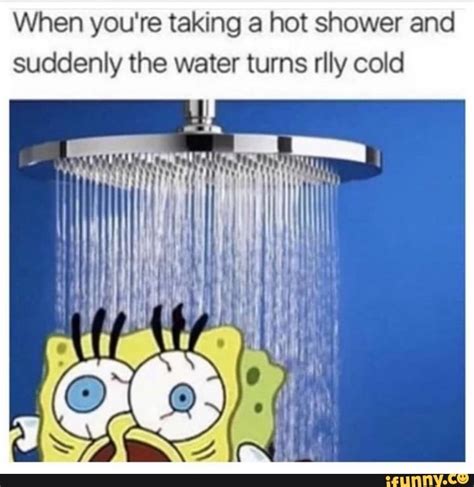 When Youre Taking A Hot Shower And Suddenly The Water Turns Rlly Cold Funny Spongebob