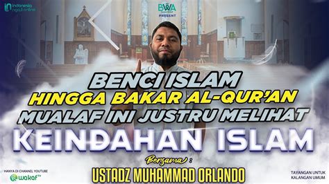 Benci Islam Hingga Bakar Al Quran Mualaf Ini Justru Melihat Keindahan