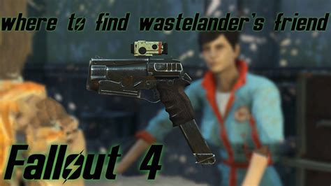 Fallout 4 Where To Get Wastelanders Friend Unique Weapon Location