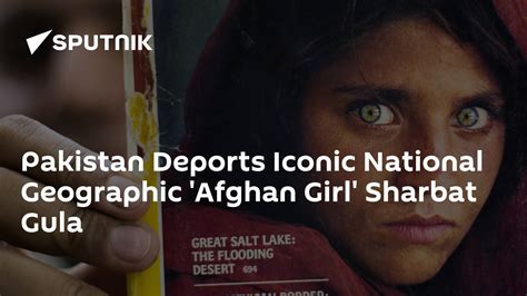 Pakistan Deports Iconic National Geographic Afghan Girl Sharbat Gula