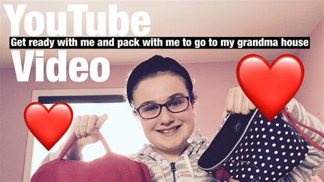Get Ready With Me And Packing With Me To Go To My Grandma House Youtube