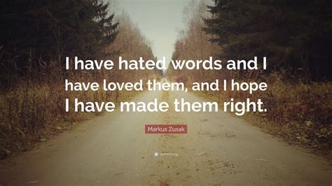 Markus Zusak Quote I Have Hated Words And I Have Loved Them And I