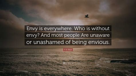 T S Eliot Quote “envy Is Everywhere Who Is Without Envy And Most