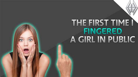 First Time I Fingered A Girl In Public Crazy Life Story Youtube